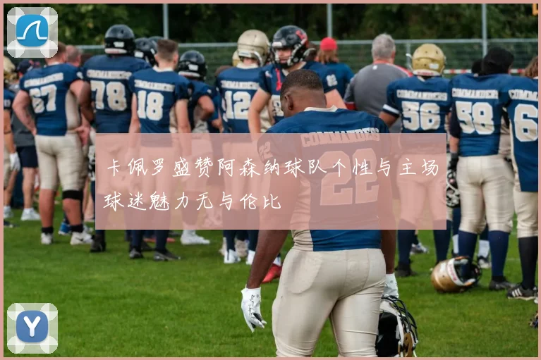 卡佩罗盛赞阿森纳球队个性与主场球迷魅力无与伦比